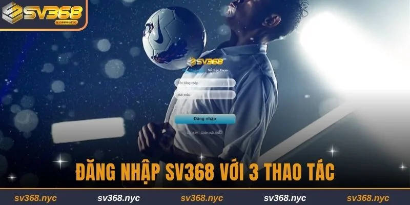 Đăng nhập SV368 nhanh chóng chỉ với 3 thao tác