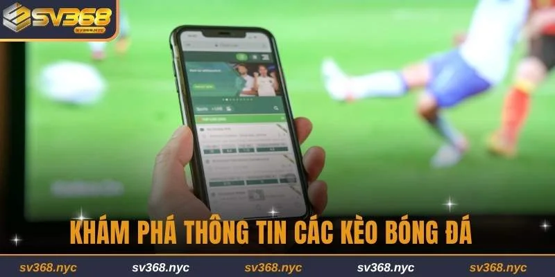 Khám phá thông tin các kèo bóng đá