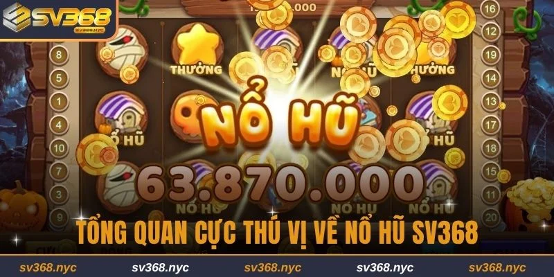 Tổng quan cực thú vị về nổ hũ SV368